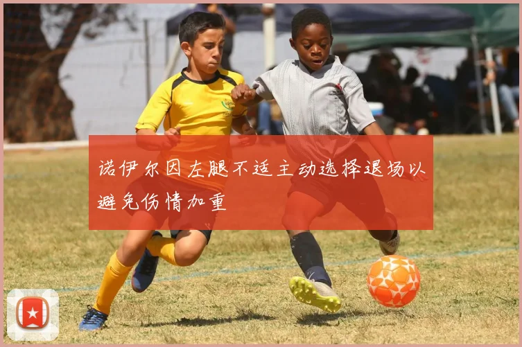 诺伊尔因左腿不适主动选择退场以避免伤情加重