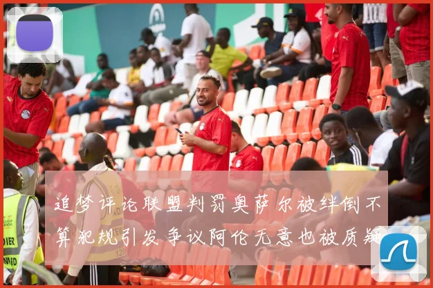 追梦评论联盟判罚奥萨尔被绊倒不算犯规引发争议阿伦无意也被质疑